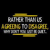 Rather Than Us Disagree, Why Don't You Just Be Quiet