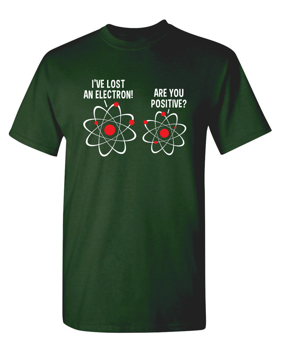 I Lost An Electron Are You Positive - Funny T Shirts & Graphic Tees