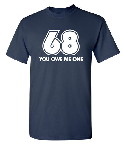 68 You Owe Me One - Funny T Shirts & Graphic Tees