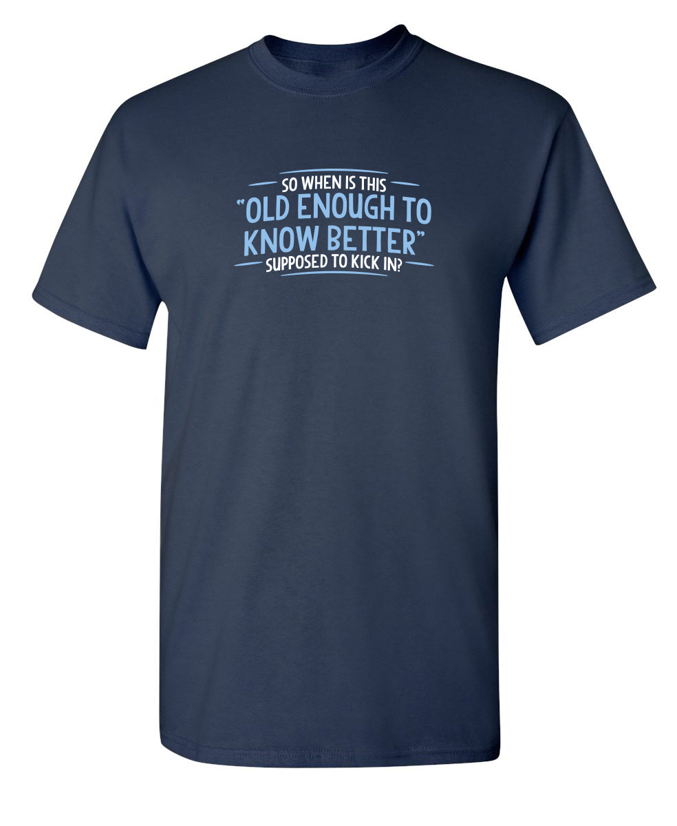 When does Old Enough To Know Better - Funny T Shirts & Graphic Tees