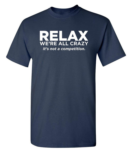 Funny T-Shirts design "Relax Were All Crazy Its Not A Competition"