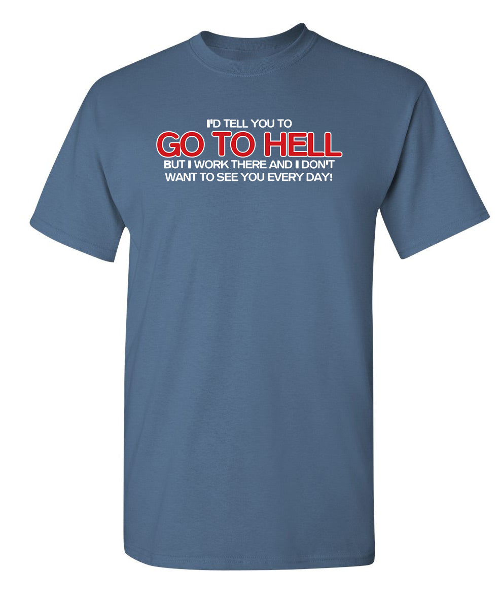 I'd Tell You To Go To Hell But I Work There - Funny T Shirts & Graphic Tees