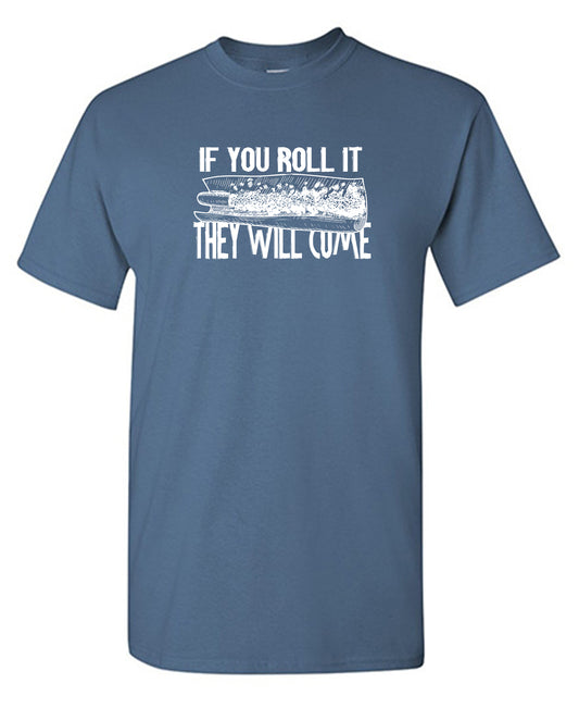 If You Roll It They Will Come - Funny T Shirts & Graphic Tees