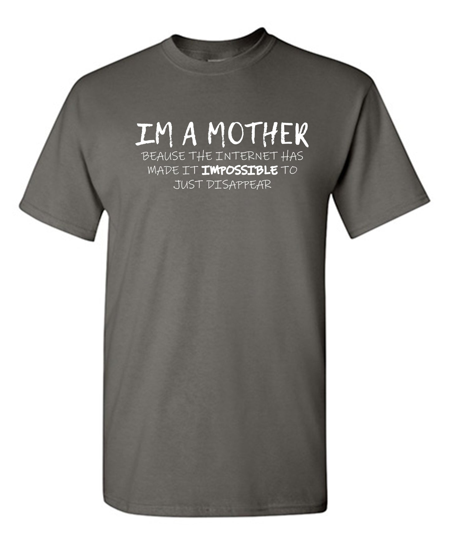 Im A Mother Because The Internet Has Made It - Funny T Shirts & Graphic Tees