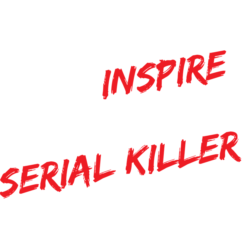 Funny T-Shirts design "You Inspire My Inner Serial Killer"