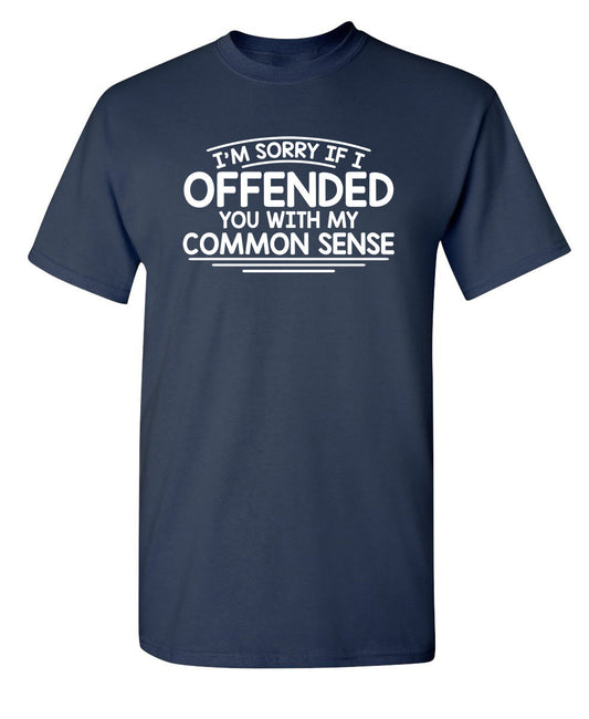 I'm Sorry If I Offended You WIth My Common Sense - Funny T Shirts & Graphic Tees