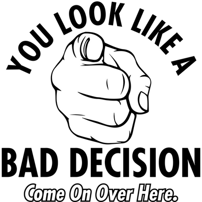 Funny T-Shirts design "You Look Like A Bad Decision Come On Over Here"