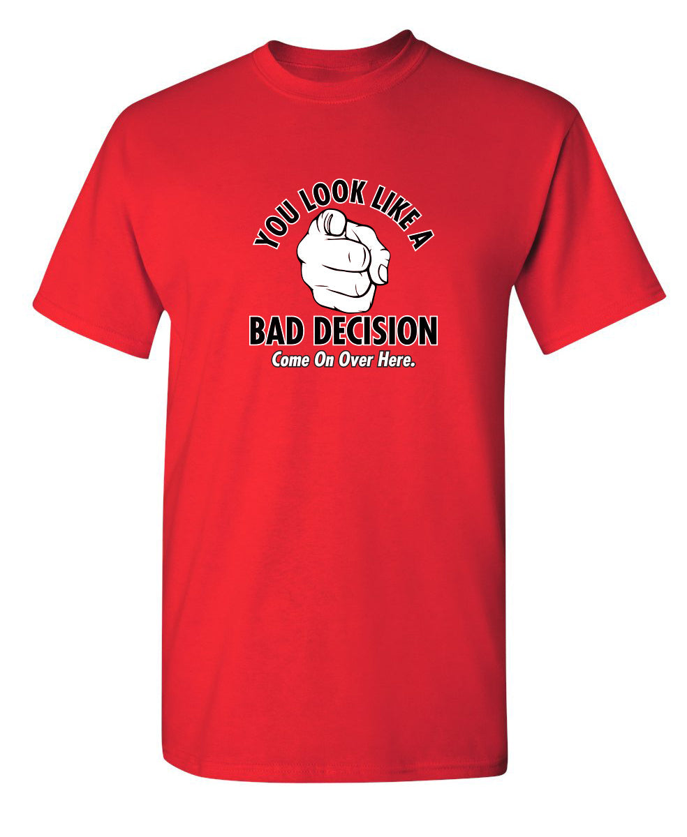 You Look Like A Bad Decision Come On Over Here - Funny T Shirts & Graphic Tees