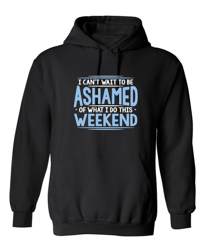 Funny T-Shirts design "I Can't Wait To Be Ashamed Of What I Do This Weekend"