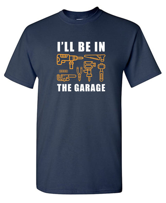Funny T-Shirts design "I'll Be In The Garage"