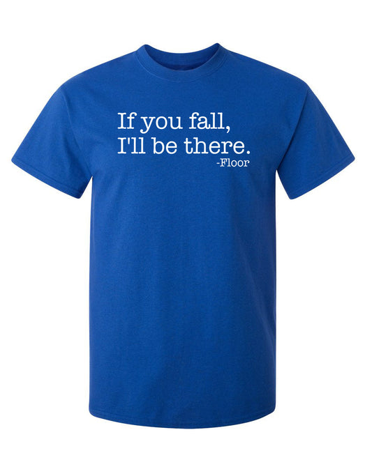 If You Fall I'll Be There Floor - Funny T Shirts & Graphic Tees