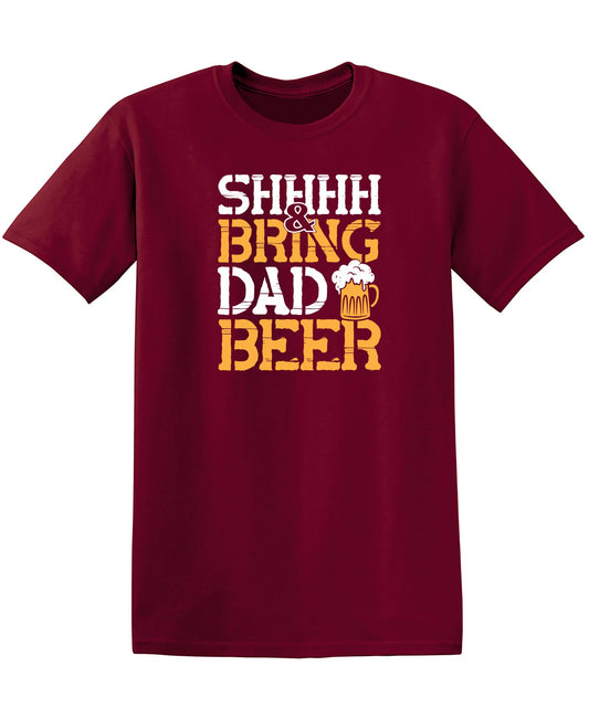 SHH, & Bring Dad Beer - Funny T Shirts & Graphic Tees