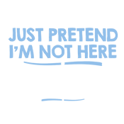 Just Pretend I'm Not Here That's What I'm Doing - Roadkill T-Shirts