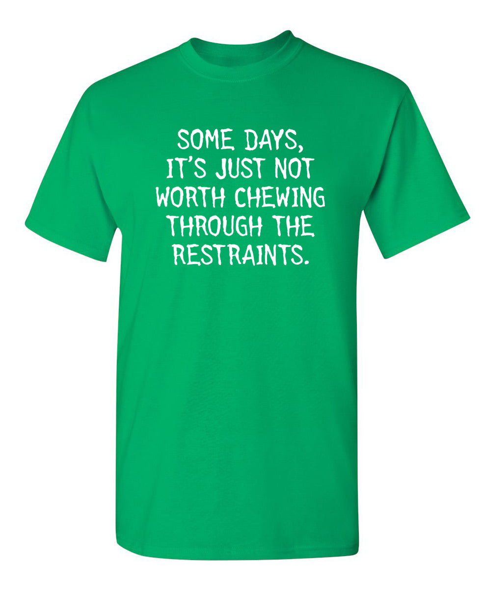 Funny T-Shirts design "Some Days, It's Just Not Worth Chewing Through The Restraints"