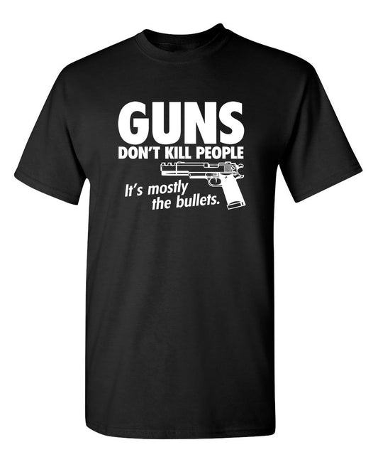 Guns Don't Kill People Its Mostly The Bullets - Funny T Shirts & Graphic Tees