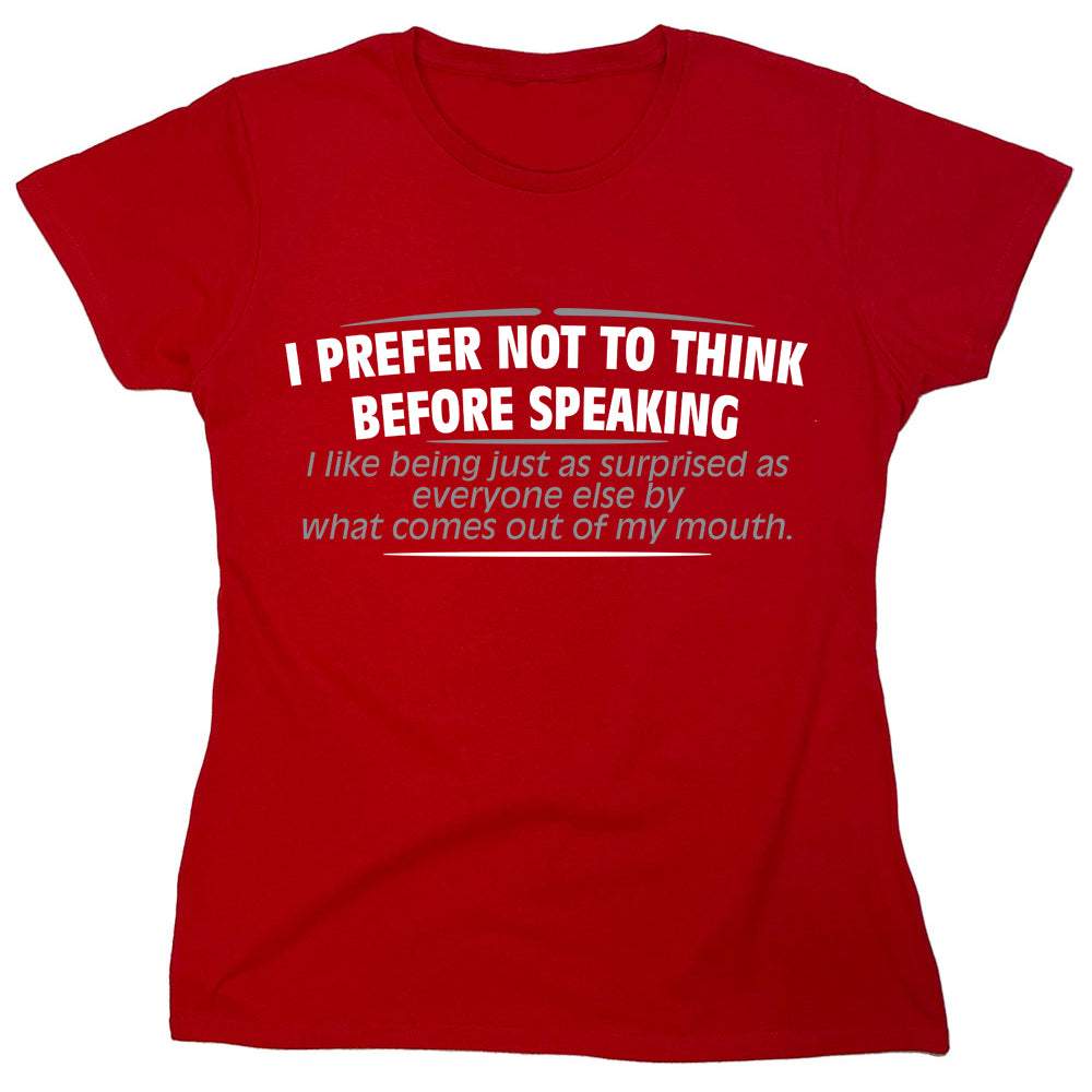 Funny T-Shirts design "I Prefer Not To Think Before Speaking"