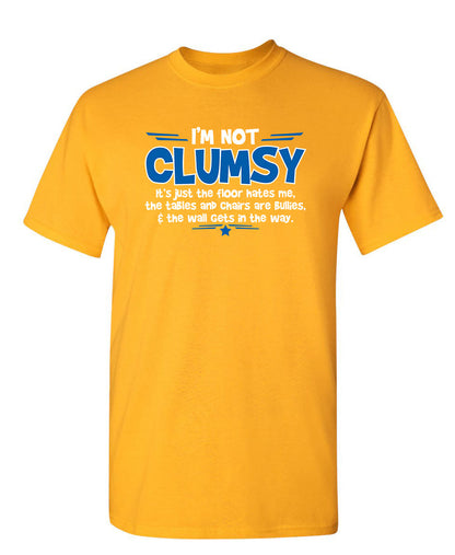 I'm Not Clumsy It's Just The Floor Hates Me, The Tables And Chairs Are Bullies - Funny T Shirts & Graphic Tees