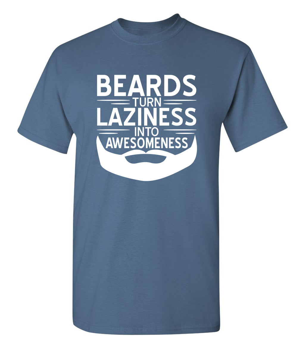 Beards Turn Laziness Into Awesomeness - Funny T Shirts & Graphic Tees