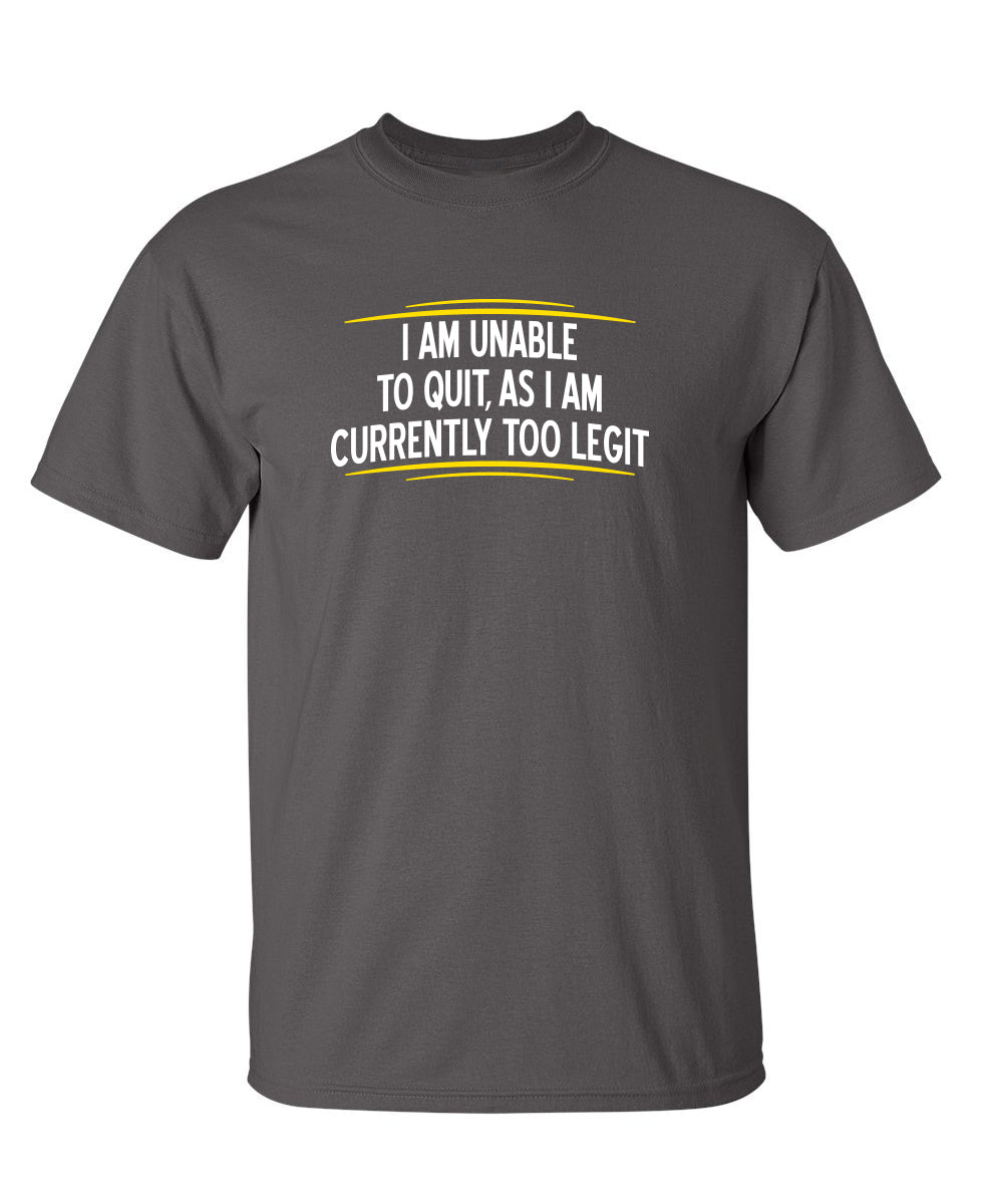 RoadKill T-Shirts - I Am Unable To Quit As I Am Currently Too Legit T-Shirt