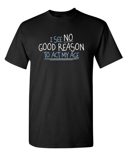 I See No Go Reason To Act My Age T-Shirt