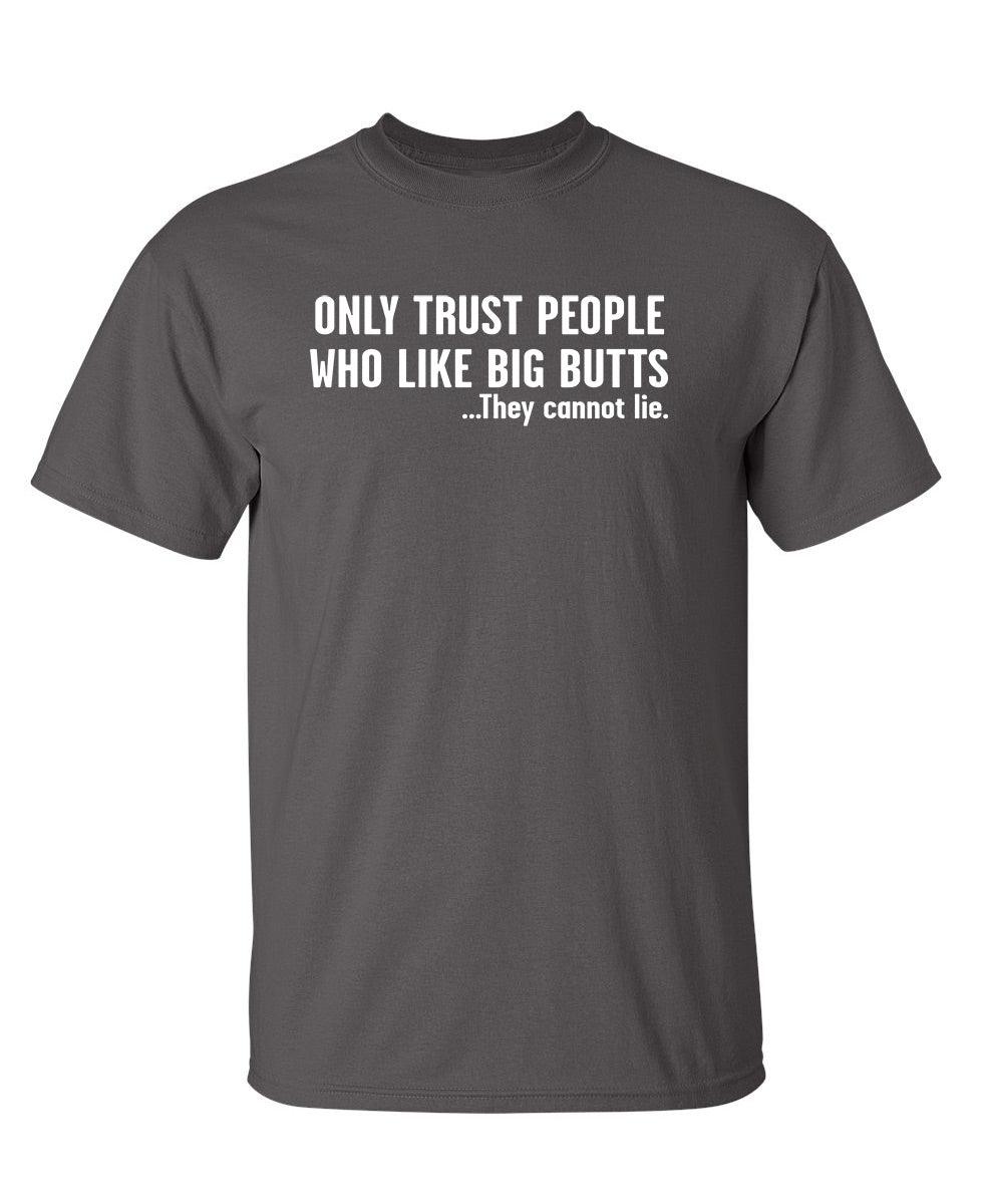 Only Trust People Who Like Big Butts - Roadkill T-Shirts