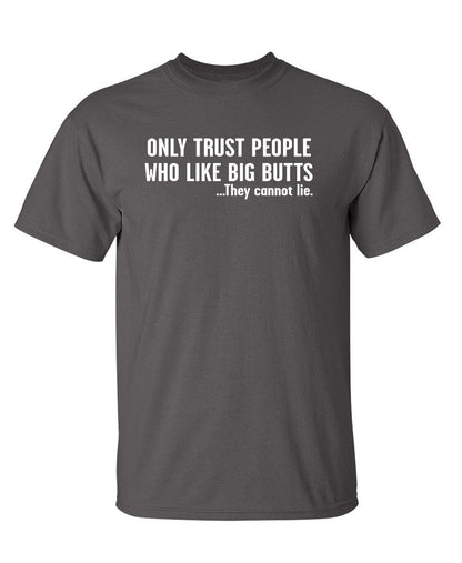 Only Trust People Who Like Big Butts - Roadkill T-Shirts