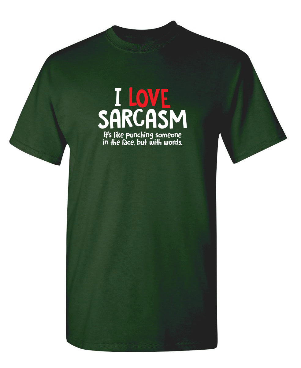 I Love Sarcasm. It's Like Punching Someone In The Face - Funny T Shirts & Graphic Tees