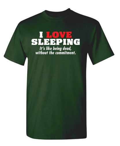I Love Sleeping It's Like Being Dead - Roadkill T Shirts