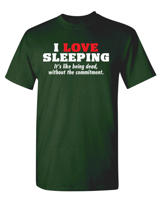 I Love Sleeping It's Like Being Dead Without The Commitment - Funny T Shirts & Graphic Tees