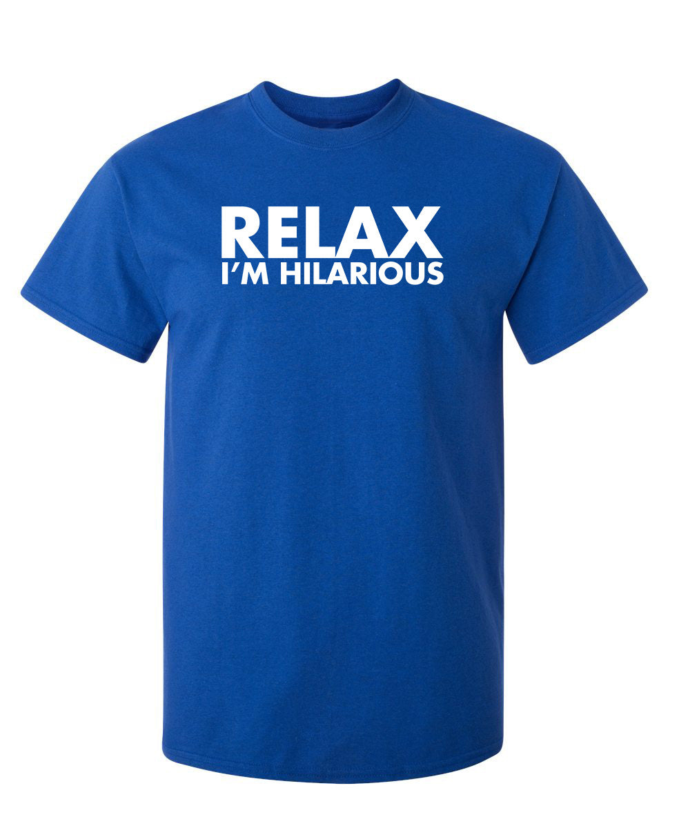 Relax I'm Hilarious - Funny T Shirts & Graphic Tees