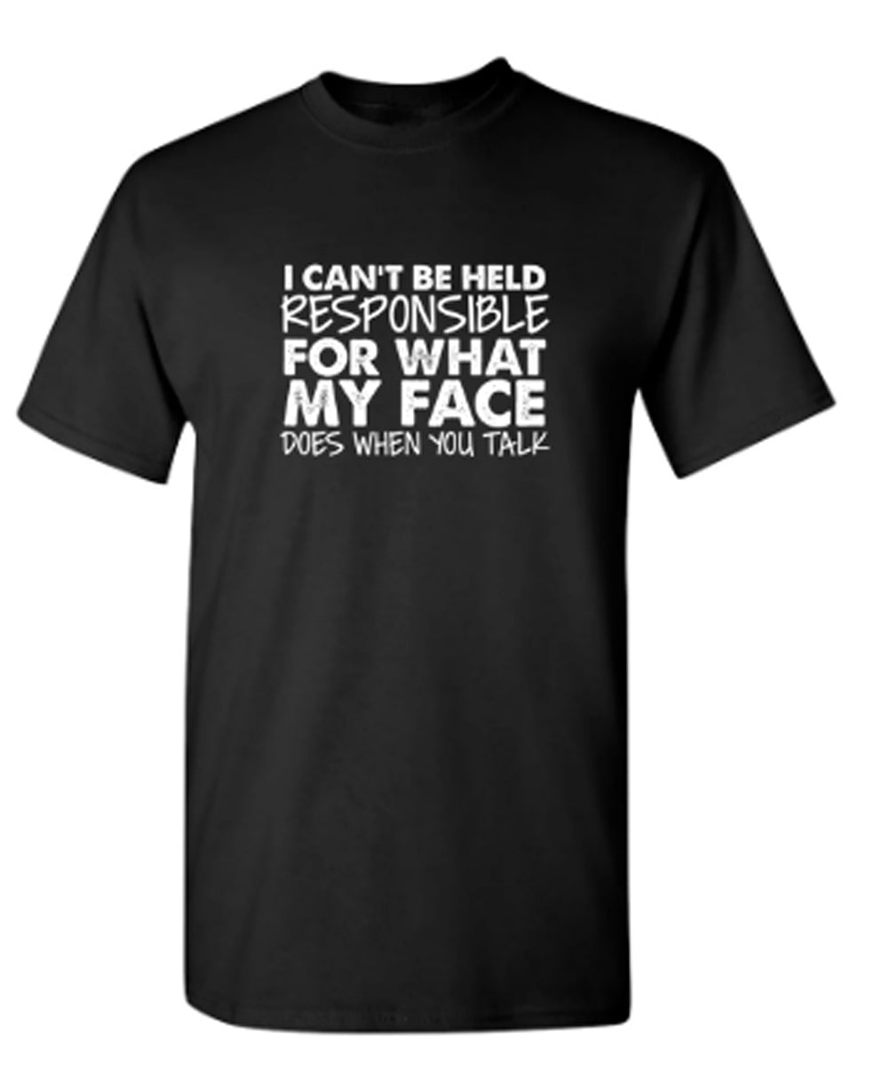 I Can't Be Responsible For What My Face Does When You Talk - Funny T Shirts & Graphic Tees