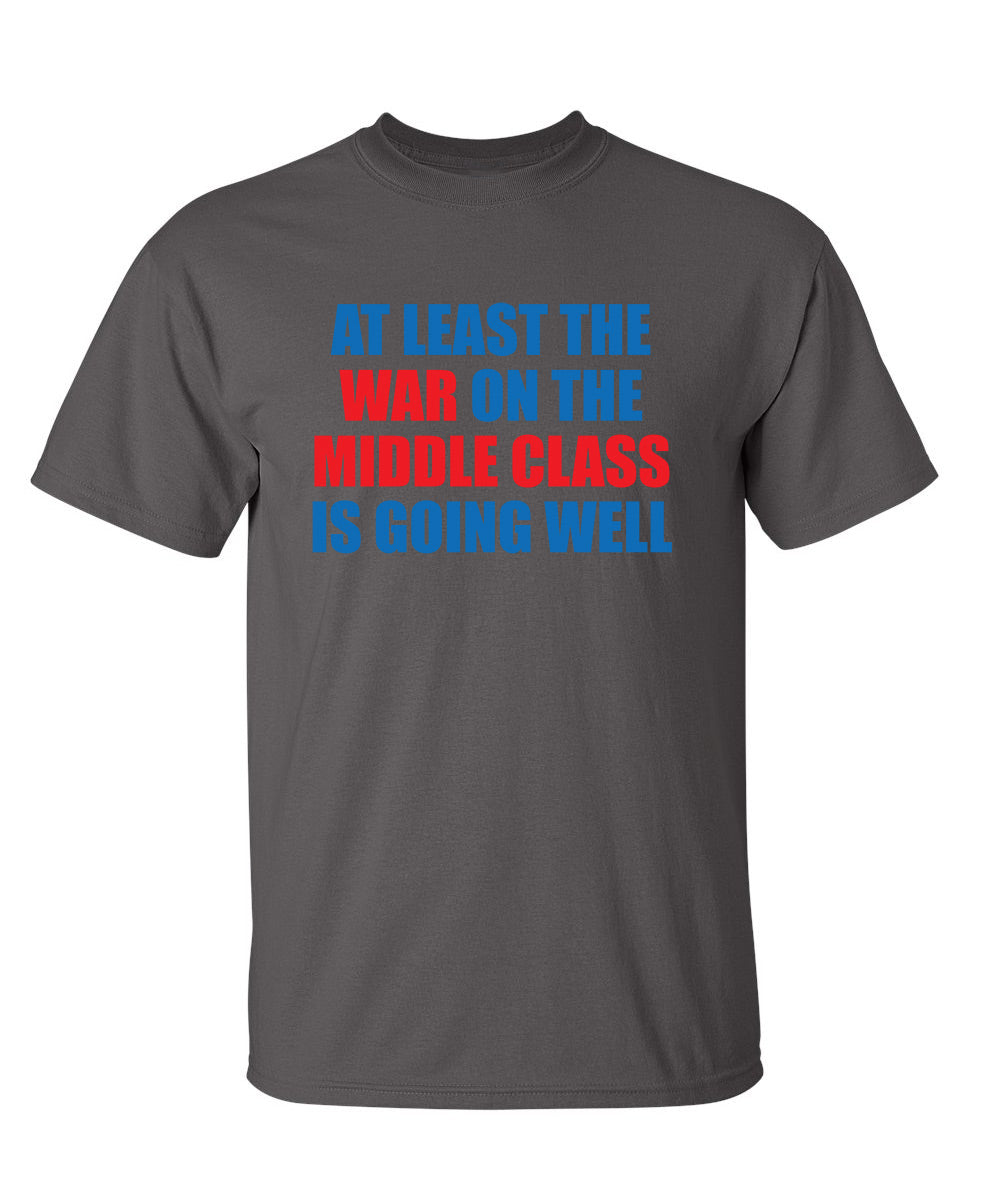 At Least The War On The Middle Class Is Going Well - Funny T Shirts & Graphic Tees