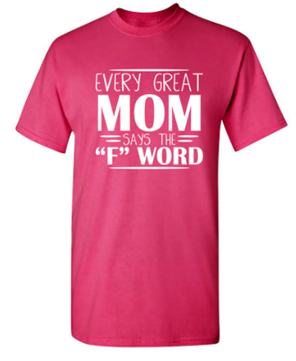 Every Great Mom Says The "F" Word - Funny T Shirts & Graphic Tees