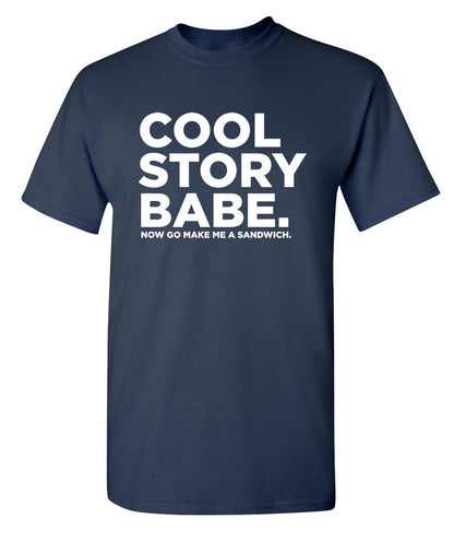Cool Story Babe Now Go Make Me A Sandwich - Funny T Shirts & Graphic Tees