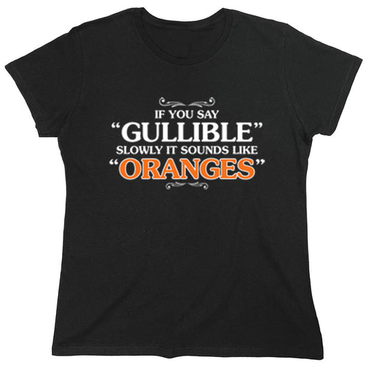 Funny T-Shirts design "If You Say "Gullible" Slowly It Sounds Like "Oranges""