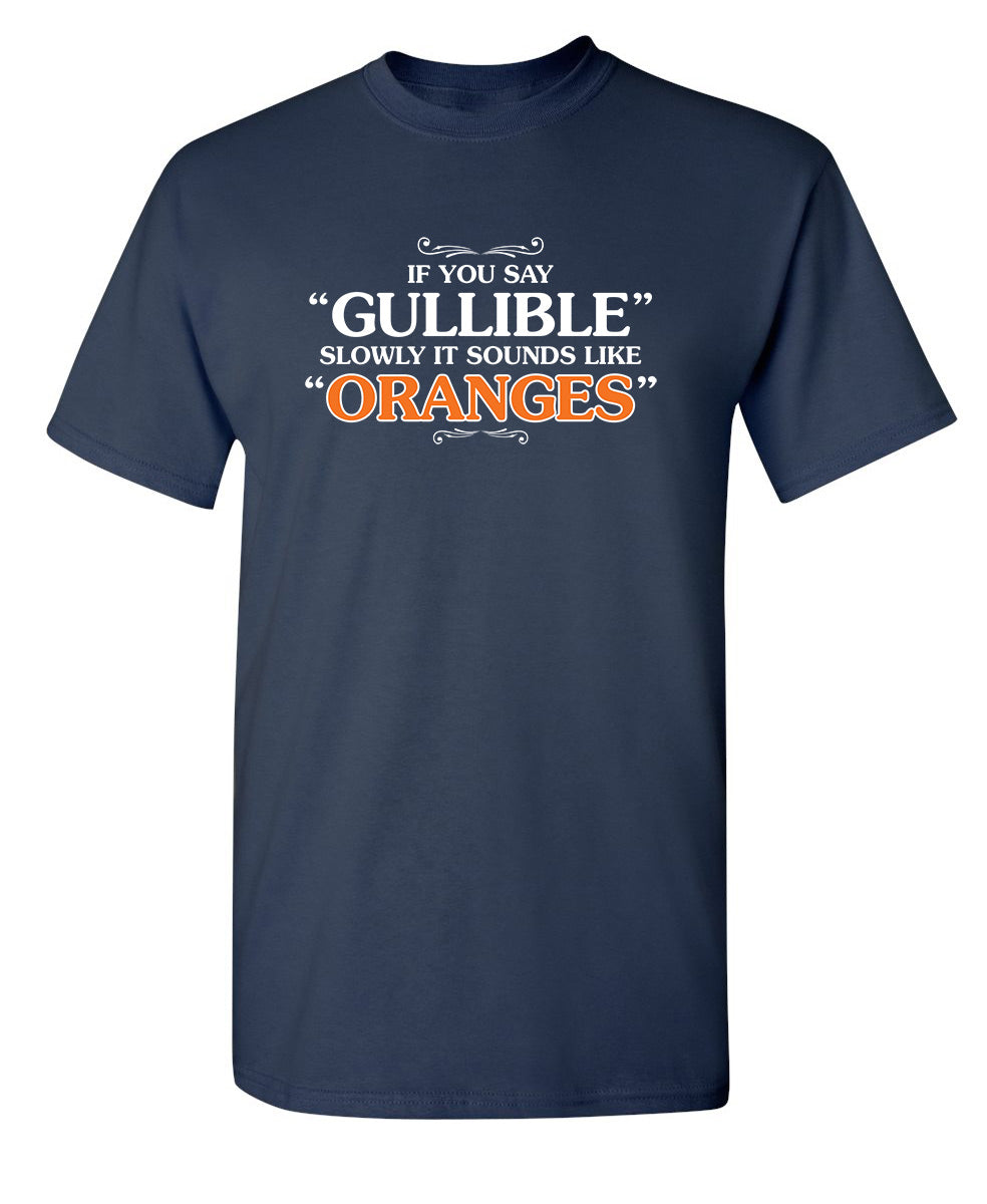 Funny T-Shirts design "If You Say Gullible Slowly, It Sounds Like Oranges"