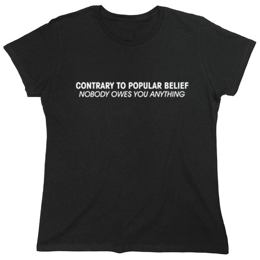 Funny T-Shirts design "Contrary To Popular Belife Nobody Owes You Anything"
