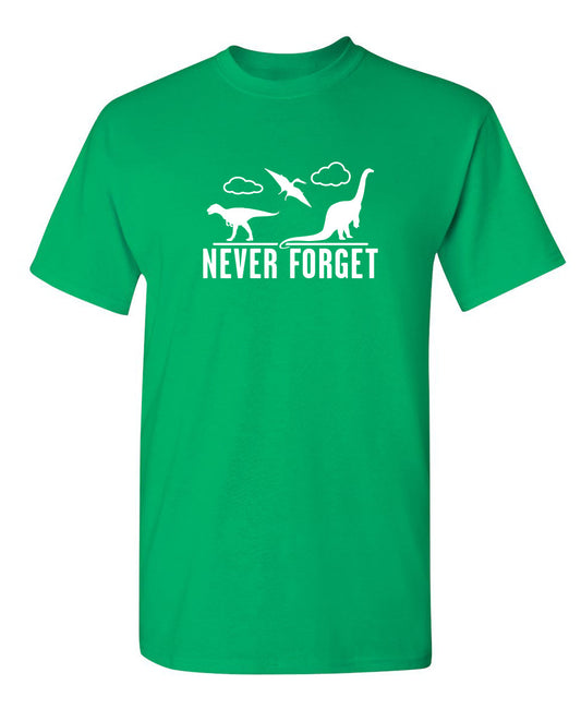 Never Forget - Dinosaurs - Funny T Shirts & Graphic Tees