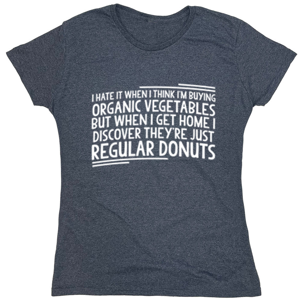 Funny T-Shirts design "I Hate It When I Think I'm Buying Organic Vegetables..."