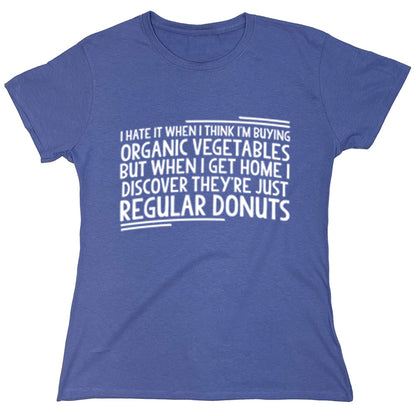 Funny T-Shirts design "I Hate It When I Think I'm Buying Organic Vegetables..."