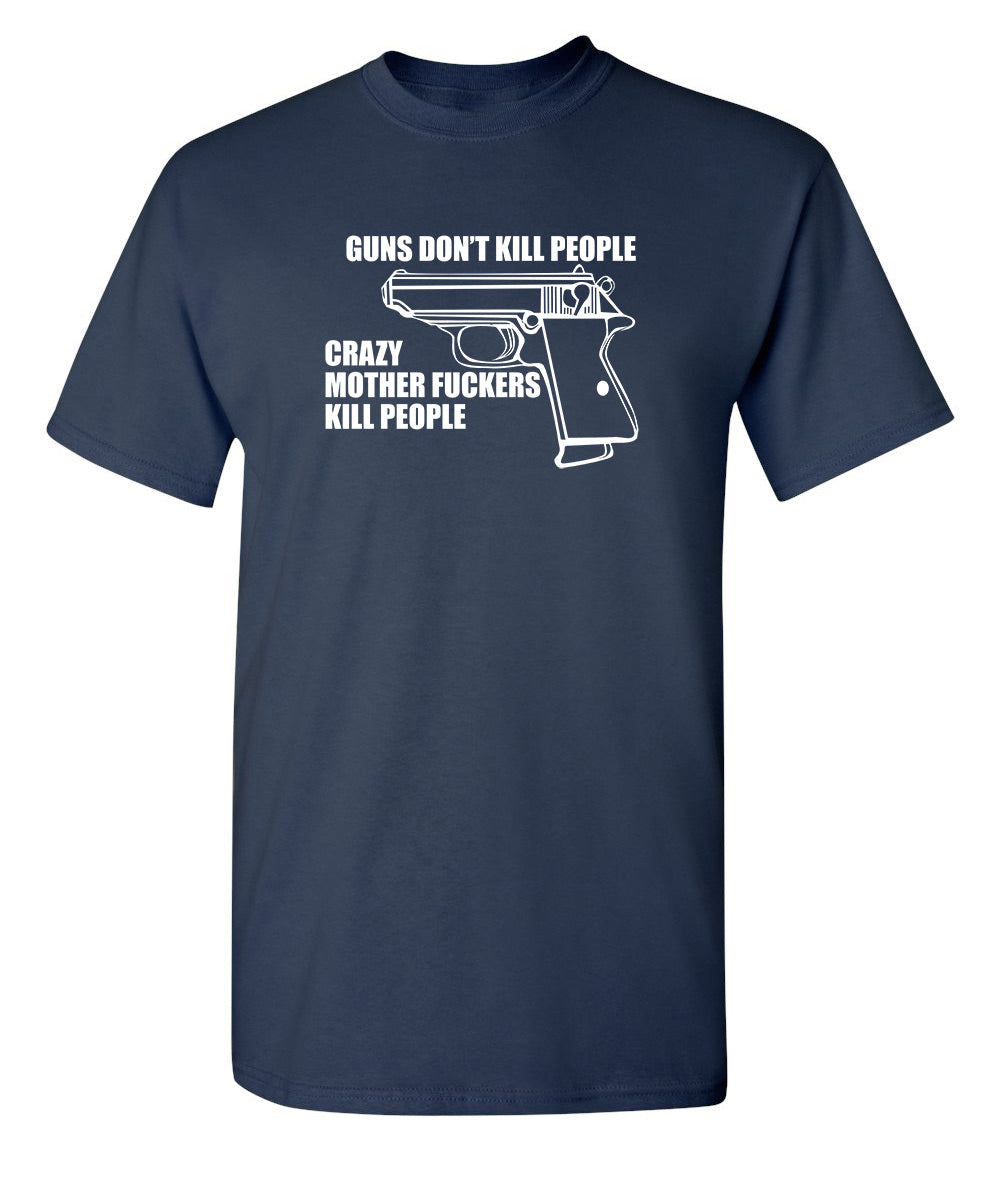 Guns Don't Kill People Crazy Mother Fckers Kill People - Funny T Shirts & Graphic Tees