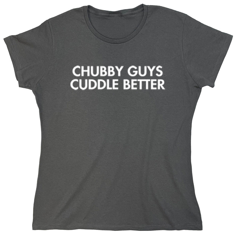 Funny T-Shirts design "Chubby Guys Cuddle Better"