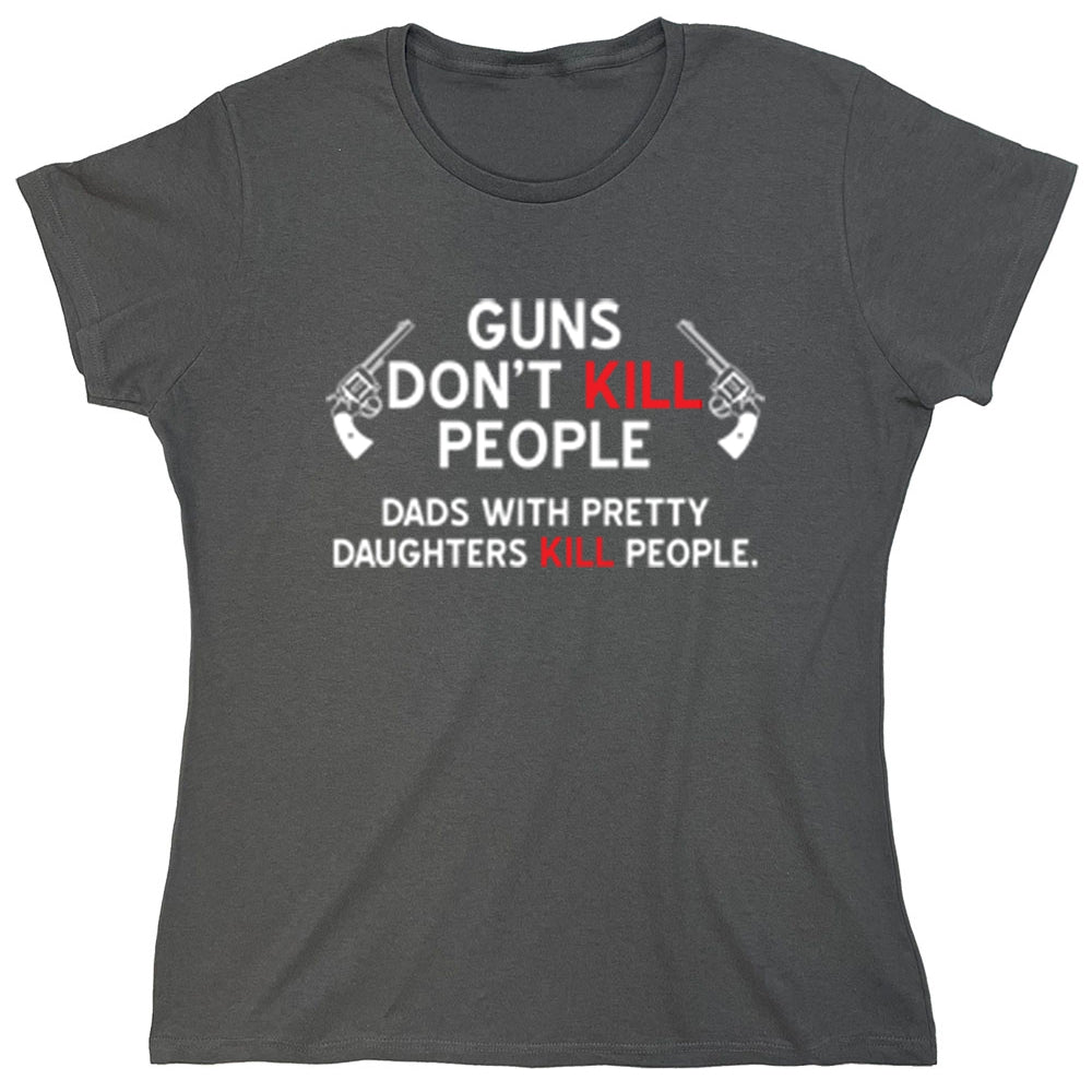 Funny T-Shirts design "Guns Don't Kill People Dads With Pretty Daughters Kill People"