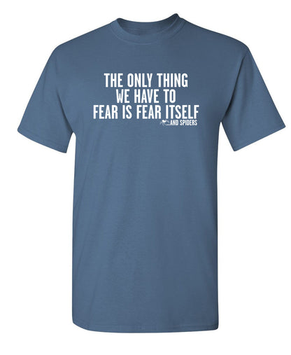 The Only Thing We Have To Fear Is Fear Itself And Spiders - Funny T Shirts & Graphic Tees