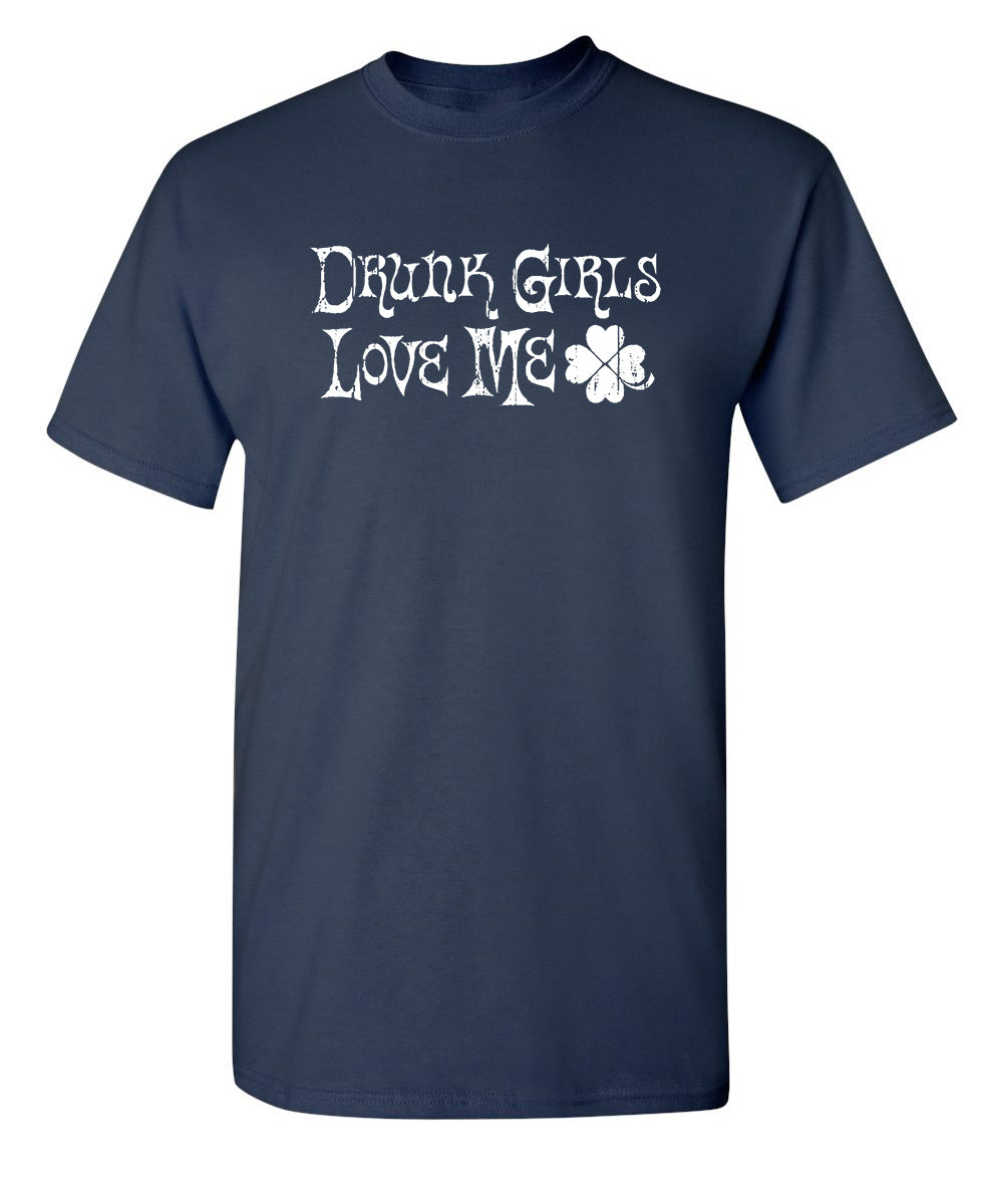 Drunk Girls Love Me - Funny T Shirts & Graphic Tees