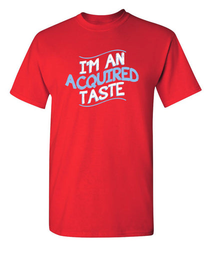 I'm An Aquired Taste - Funny T Shirts & Graphic Tees