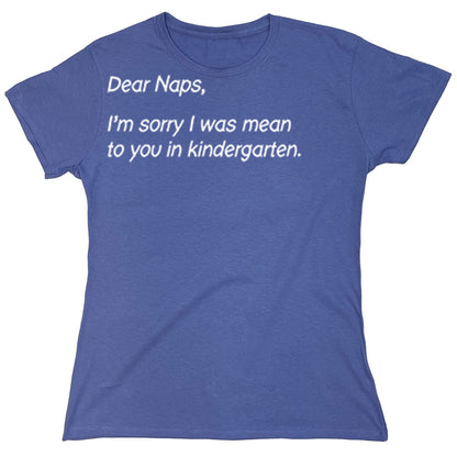 Funny T-Shirts design "Dear Naps, I'm Sorry I Was Mean To You In Kindergarten"