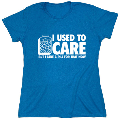 Funny T-Shirts design "I Used To Care But I Take A Pill For That Now"