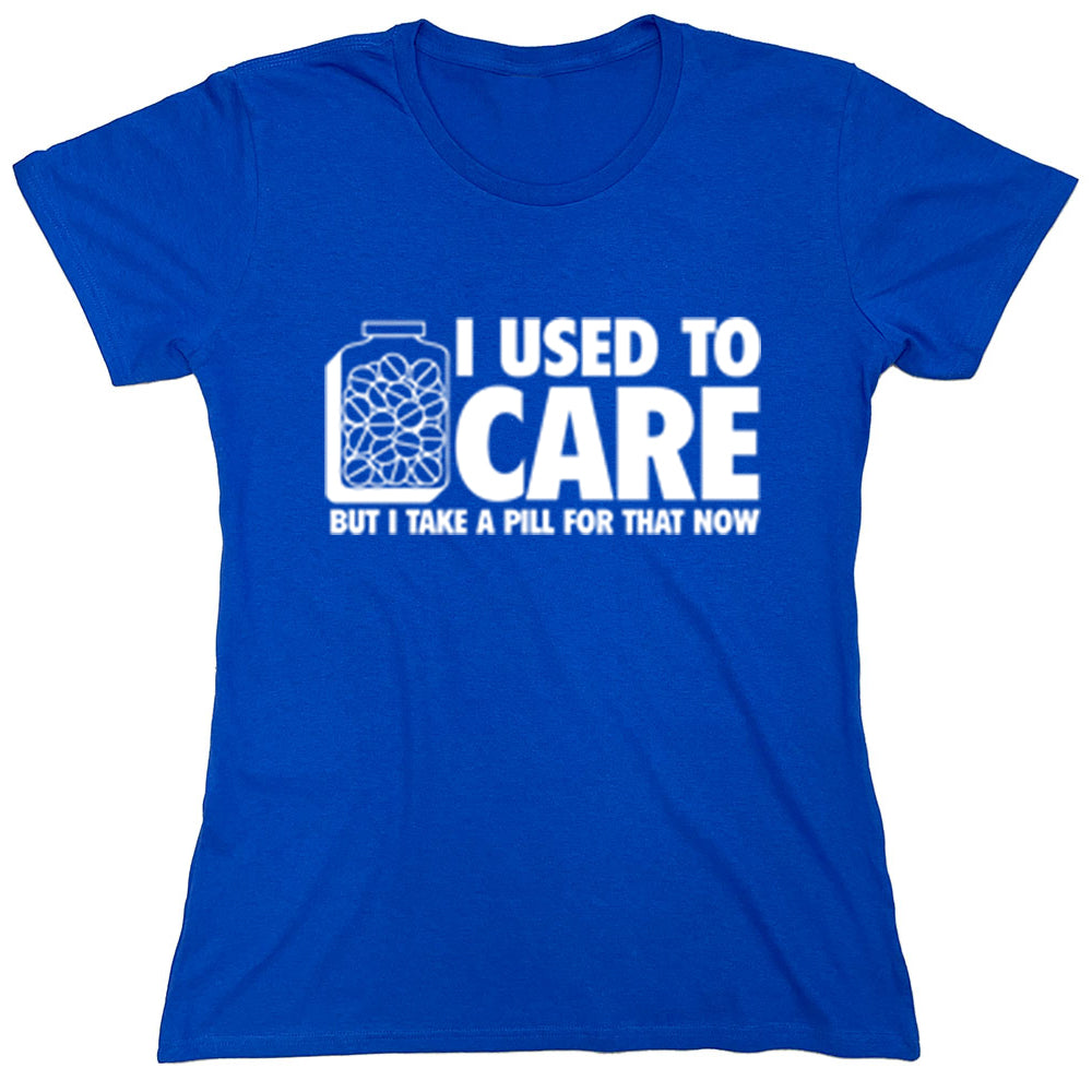 Funny T-Shirts design "I Used To Care But I Take A Pill For That Now"