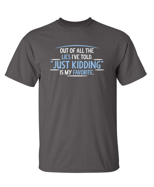 Of All The Lies I've Told just Kidding is My favorite - Funny T Shirts & Graphic Tees